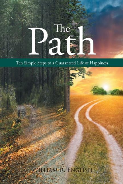 The Path: Ten Simple Steps to a Guaranteed Life of Happiness by English, William R.