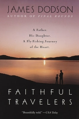 Faithful Travelers: A Father. His Daughter. a Fly-Fishing Journey of the Heart by Dodson, James