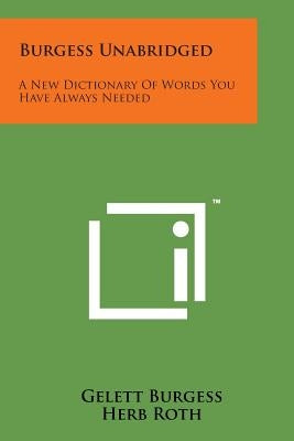 Burgess Unabridged: A New Dictionary of Words You Have Always Needed by Burgess, Gelett