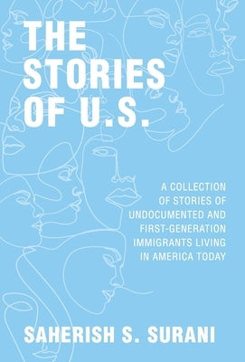 The Stories of U.S.: A Collection of Stories of Undocumented and First-Generation Immigrants Living in America Today by Surani, Saherish