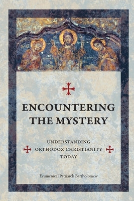 Encountering The Mystery: Understanding Orthodox Christianity Today by Bartholomew, Ecumenical Patriarch