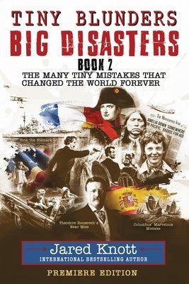 Tiny Blunders/Big Disasters Book 2: The Many Tiny Mistakes That Changed the World Forever - Premiere Edition by Knott, Jared
