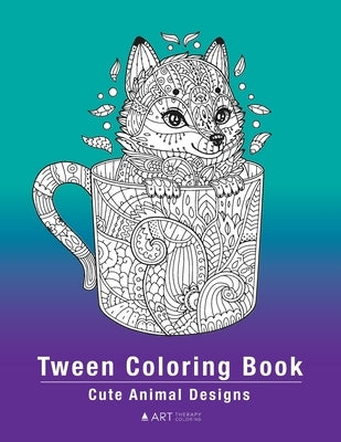 Tween Coloring Book: Cute Animal Designs: Colouring Pages For Boys & Girls of All Ages, Preteens, Intricate Zentangle Drawings For Stress R by Art Therapy Coloring