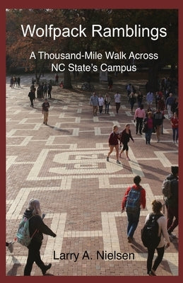 Wolfpack Ramblings: A Thousand-Mile Walk Across NC State's Campus by Nielsen, Larry A.