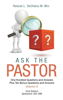 Ask the Pastor: One Hundred Questions and Answers Plus Ten Bonus Questions and Answers Volume II Questions 101-200 by Dechalus M. Min, Roscoe L.