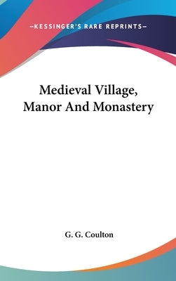 Medieval Village, Manor And Monastery by Coulton, G. G.