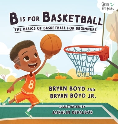 B is for Basketball: The Basics of Basketball for Beginners by Boyd, Bryan