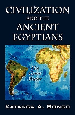 Civilization and the Ancient Egyptians by Bongo, Katanga A.