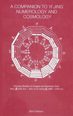 A Companion to Yi jing Numerology and Cosmology by Nielsen, Bent