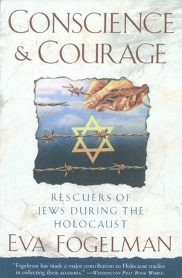 Conscience and Courage: Rescuers of Jews During the Holocaust by Fogelman, Eva