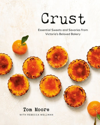 Crust: Essential Sweets and Savories from Victoria's Beloved Bakery by Moore, Tom