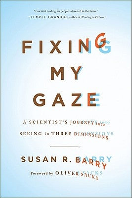 Fixing My Gaze: A Scientist's Journey Into Seeing in Three Dimensions by Barry, Susan R.