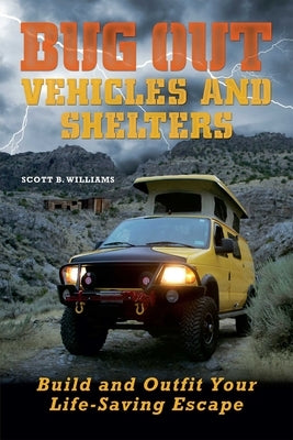 Bug Out Vehicles and Shelters: Build and Outfit Your Life-Saving Escape by Williams, Scott B.