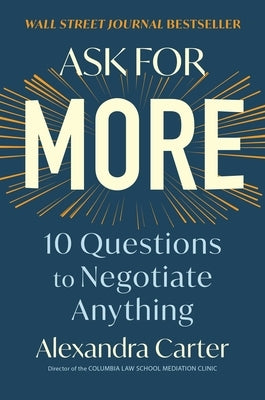 Ask for More: 10 Questions to Negotiate Anything by Carter, Alexandra