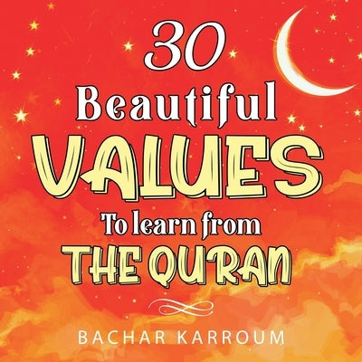 30 Beautiful Values to Learn From The Quran by Karroum, Bachar