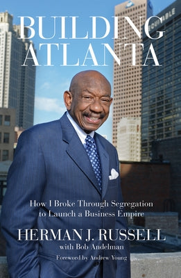 Building Atlanta: How I Broke Through Segregation to Launch a Business Empire by Russell, Herman J.