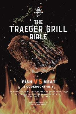 The Traeger Grill Bible: Fish VS Meat 2 Cookbooks in 1 by Johnson, Bron