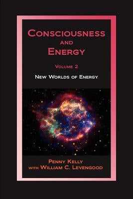 Consciousness and Energy, Vol. 2: New Worlds of Energy by Kelly, Penny