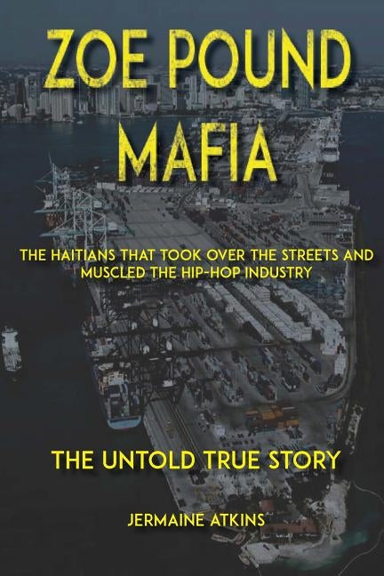 Zoe Pound Mafia: The Haitians That Took Over the Streets and Muscled the Hip-Hop Industry by Atkins, Jermaine