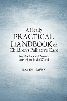 A Really Practical Handbook of Children's Palliative Care by Amery, Justin