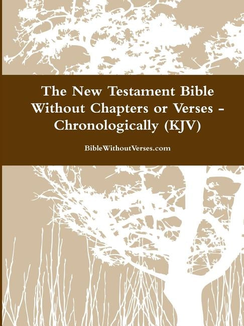 The New Testament Bible Without Chapters or Verses - Chronological (KJV) by Biblewithoutverses Com