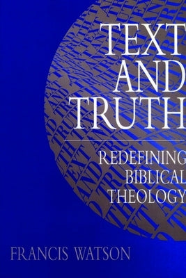 Text and Truth: Redefining Biblical Theology by Watson, Francis