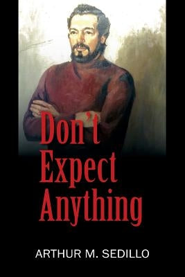 Don't Expect Anything by Sedillo, Arthur M.