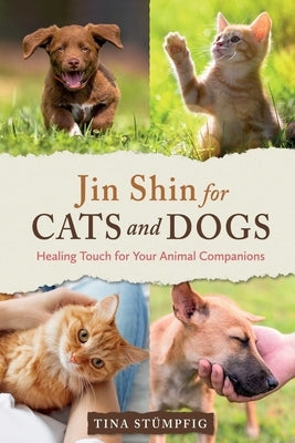 Jin Shin for Cats and Dogs: Healing Touch for Your Animal Companions by StÃ¼mpfig, Tina