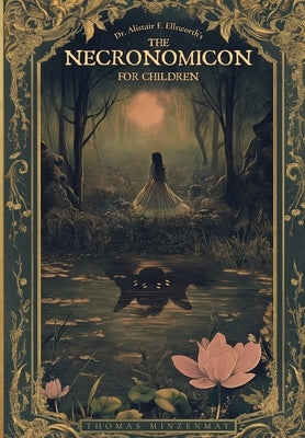 Dr. Alistair F. Ellsworth's The Necronomicon for Children by Minzenmay, Thomas