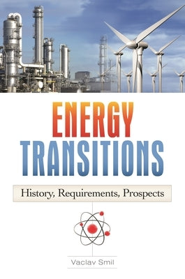 Energy Transitions: History, Requirements, Prospects by Smil, Vaclav