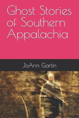 Ghost Stories of Southern Appalachia by Gartin, Joann