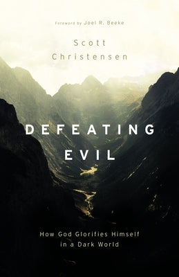 Defeating Evil: How God Glorifies Himself in a Dark World by Christensen, M. Scott