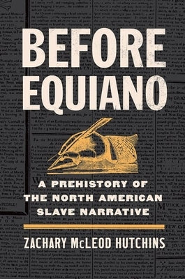 Before Equiano: A Prehistory of the North American Slave Narrative by Hutchins, Zachary McLeod