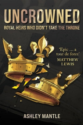 Uncrowned: Royal Heirs Who Didn't Take the Throne by Mantle, Ashley