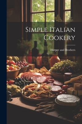 Simple Italian Cookery by Harper and Brothers