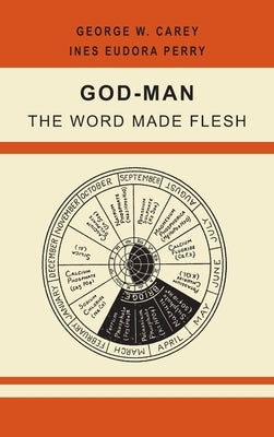 God-Man: The Word Made Flesh by Carey, George W.