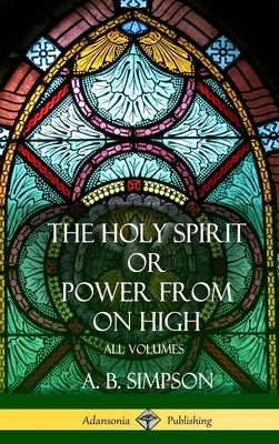 'The Holy Spirit' or 'Power from on High': All Volumes (Hardcover) by Simpson, A. B.