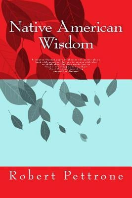 Native American Wisdom: A Journey Through Pages of Phrases and Quotes Plus a Book with Questions for You to Answer with Also to Think about fo by Pettrone, Robert Lee