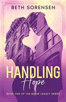 Handling Hope: Book One of The Baker Legacy Series by Sorensen, Beth