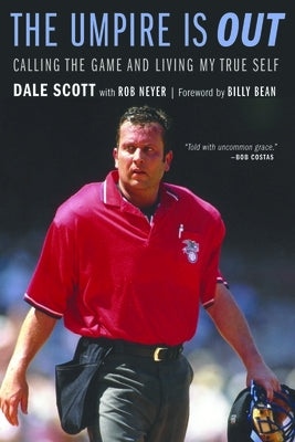 The Umpire Is Out: Calling the Game and Living My True Self by Scott, Dale