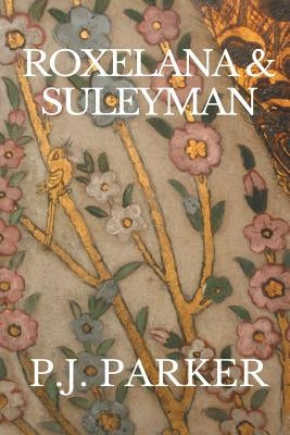 Roxelana & Suleyman by Parker, P. J.