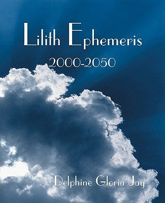 Lilith Ephemeris 2000-2050 by Jay, Delphine Gloria