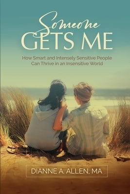 Someone Gets Me: How Intensely Sensitive People Can Thrive in an Insensitive World by Allen, Dianne