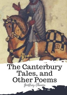 The Canterbury Tales, and Other Poems by Chaucer, Geoffrey