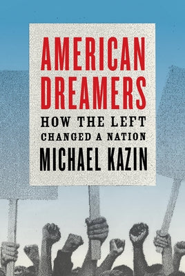 American Dreamers: How the Left Changed a Nation by Kazin, Michael