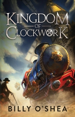 Kingdom of Clockwork by O'Shea, Billy