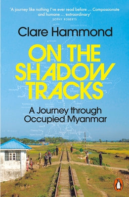 On the Shadow Tracks: A Journey Through Occupied Myanmar by Hammond, Clare