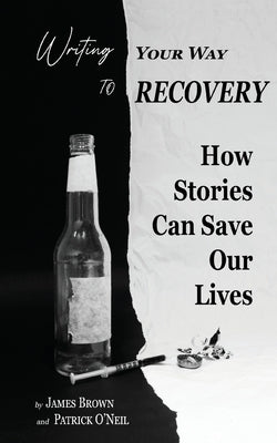 Writing Your Way to Recovery: How Stories Can Save Our Lives by Brown, James