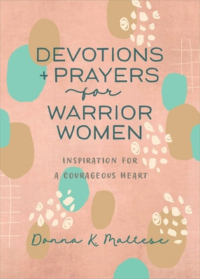 Devotions and Prayers for Warrior Women: Inspiration for a Courageous Heart by Maltese, Donna K.