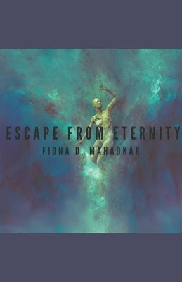 Escape From Eternity by Mahadkar, Fiona